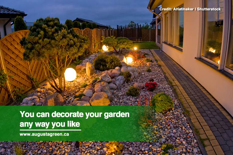 You can decorate your garden any way you like
